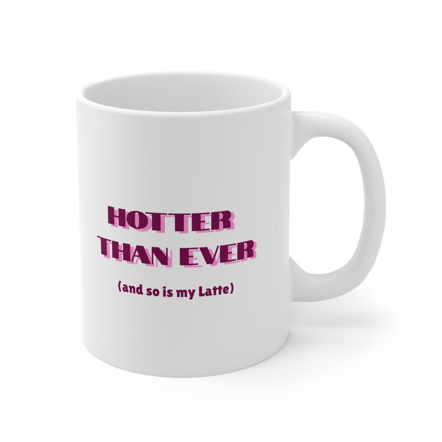 Hotter Than Ever (and so is my Latte) Ceramic Coffee Mug (11oz & 15oz)