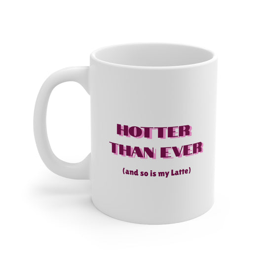 Hotter Than Ever (and so is my Latte) Ceramic Coffee Mug (11oz & 15oz)