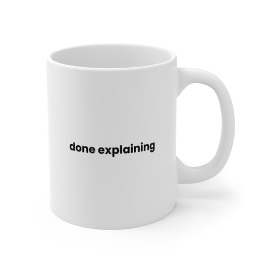 "Done Explaining" Ceramic Coffee Mug (11oz & 15oz)