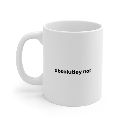 "Absolutley Not" Ceramic Coffee Cup (11oz & 15oz)