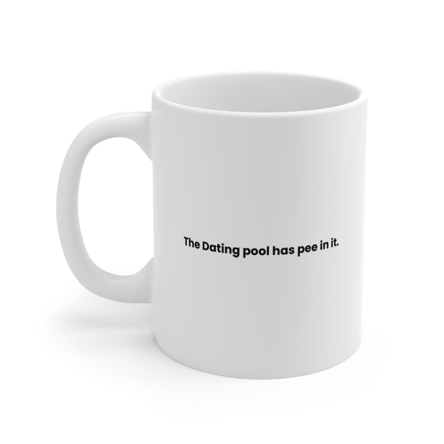 The Dating Pool Has Pee In It - Ceramic Coffee Mug 11oz & 15 oz